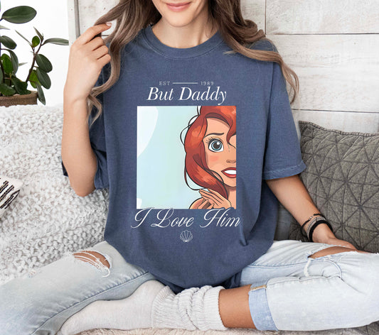 But Daddy I Love Him Ariel Comfort Colors T-Shirt