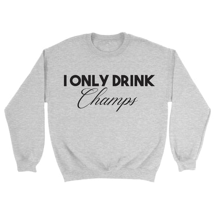 I Only Drink Champs Crewneck Sweatshirt