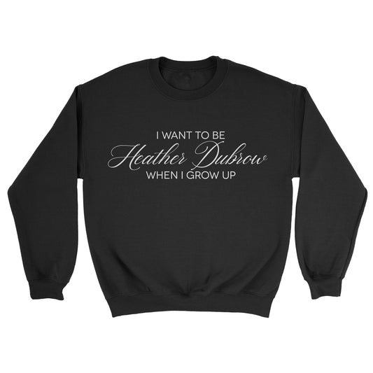 I Want To Be Heather Dubrow When I Grow Up Crewneck Sweatshirt